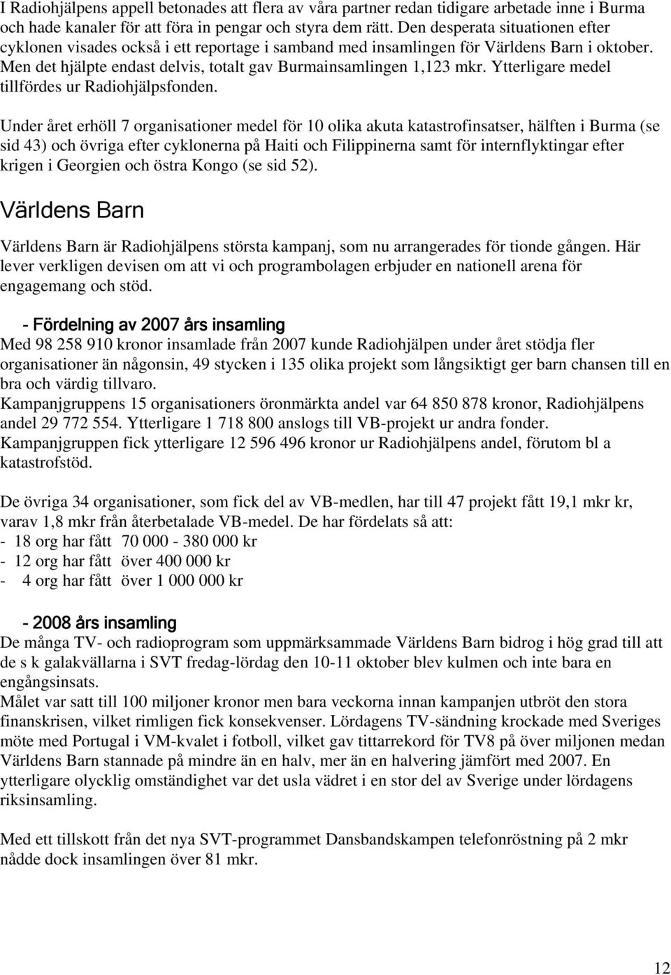 Ytterligare medel tillfördes ur Radiohjälpsfonden.