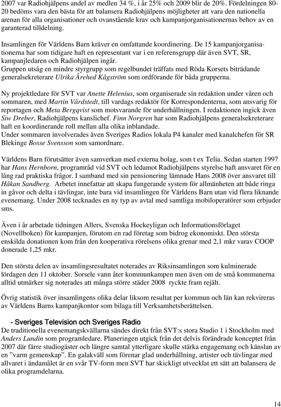 en garanterad tilldelning. Insamlingen för Världens Barn kräver en omfattande koordinering.