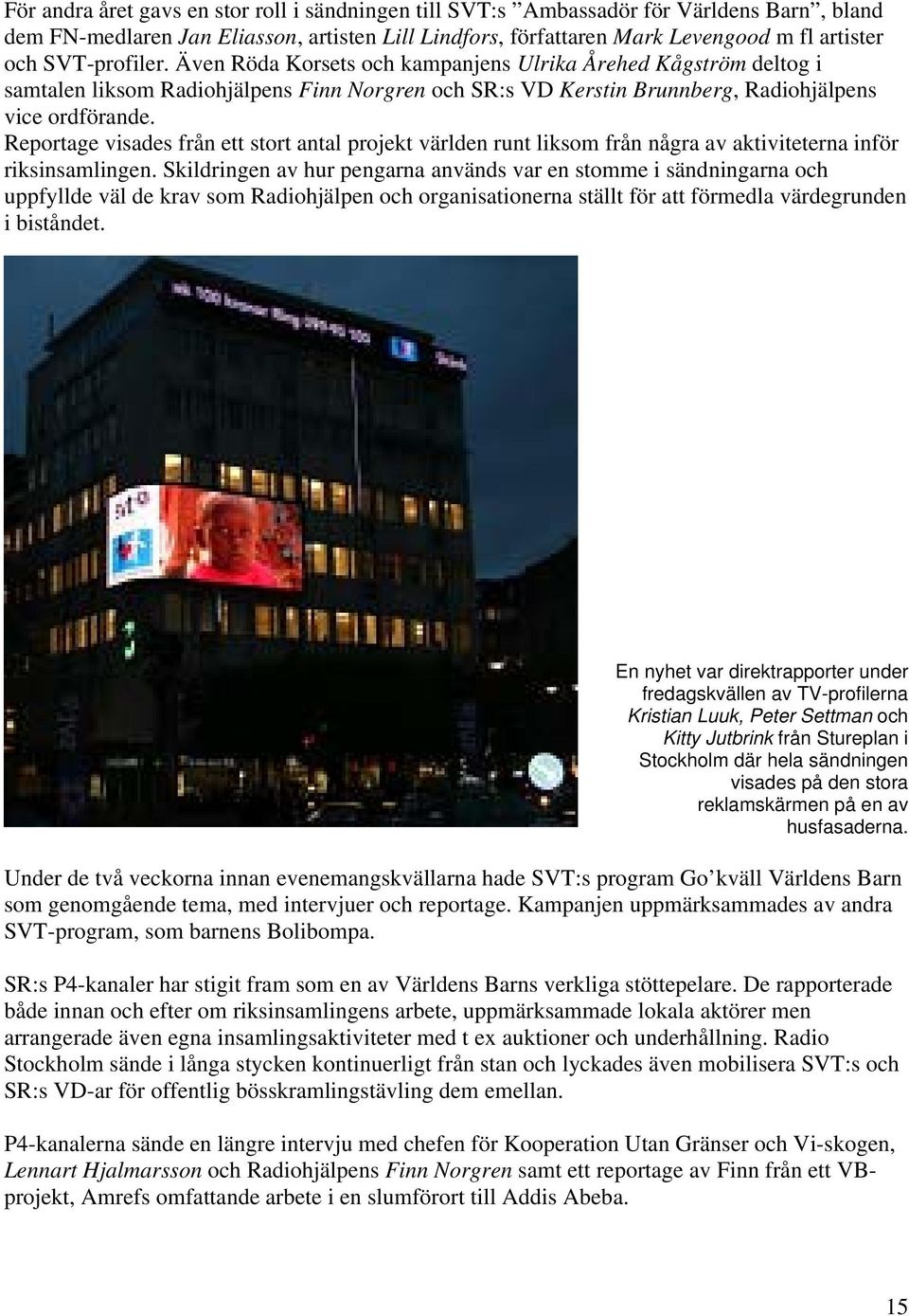 Reportage visades från ett stort antal projekt världen runt liksom från några av aktiviteterna inför riksinsamlingen.