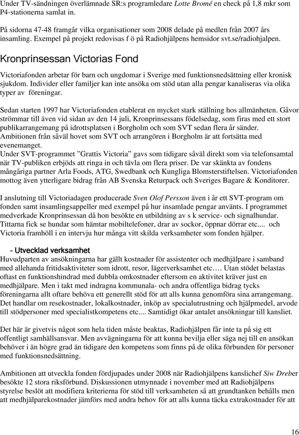 Kronprinsessan Victorias Fond Victoriafonden arbetar för barn och ungdomar i Sverige med funktionsnedsättning eller kronisk sjukdom.