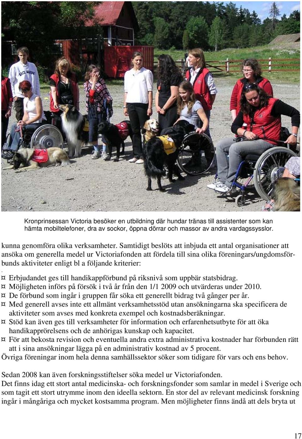 Samtidigt beslöts att inbjuda ett antal organisationer att ansöka om generella medel ur Victoriafonden att fördela till sina olika föreningars/ungdomsförbunds aktiviteter enligt bl a följande