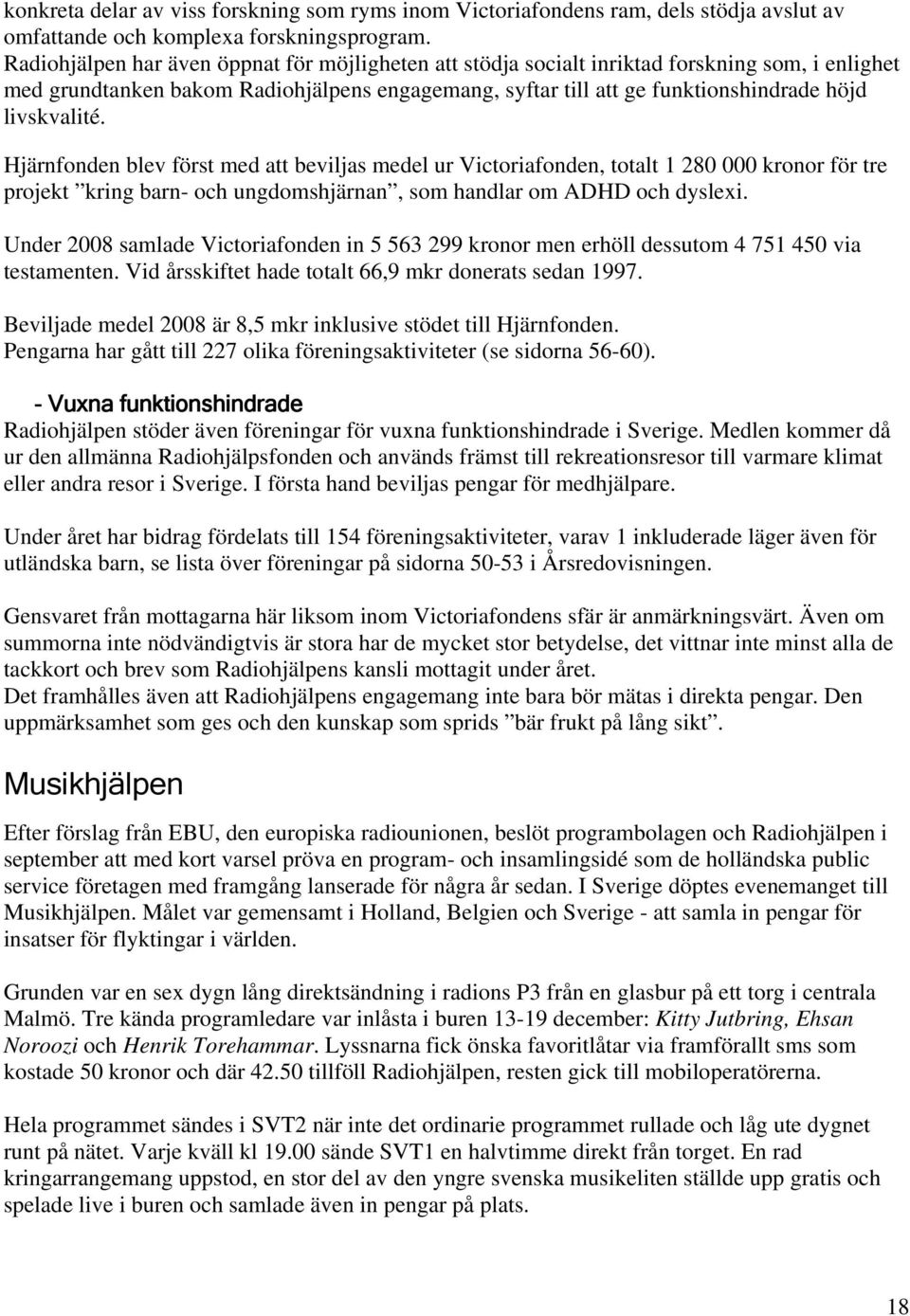 livskvalité. Hjärnfonden blev först med att beviljas medel ur Victoriafonden, totalt 1 280 000 kronor för tre projekt kring barn- och ungdomshjärnan, som handlar om ADHD och dyslexi.