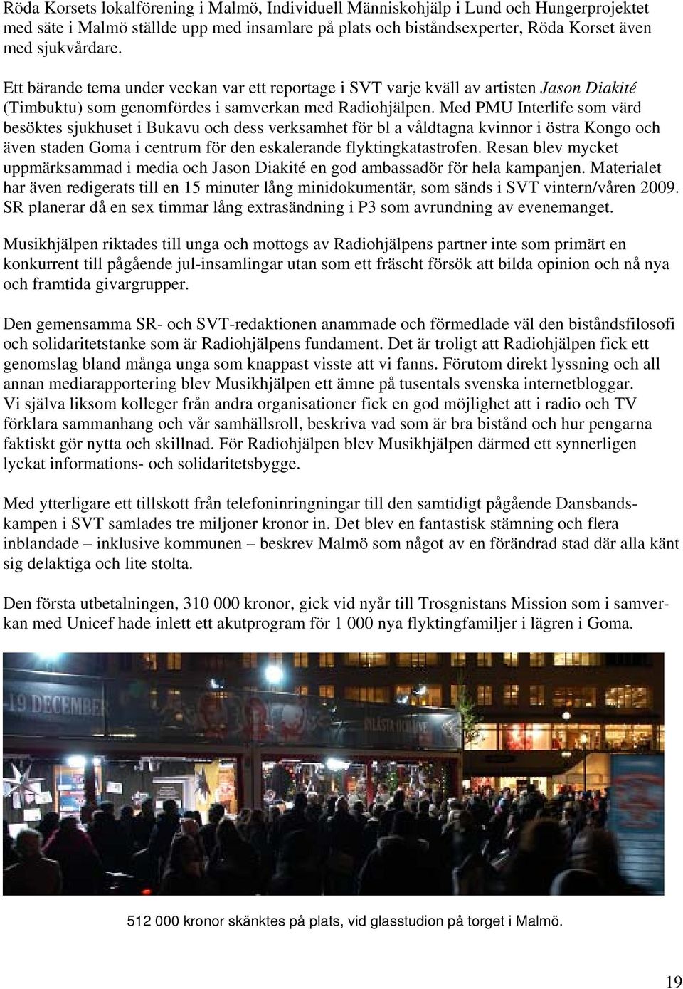 Med PMU Interlife som värd besöktes sjukhuset i Bukavu och dess verksamhet för bl a våldtagna kvinnor i östra Kongo och även staden Goma i centrum för den eskalerande flyktingkatastrofen.