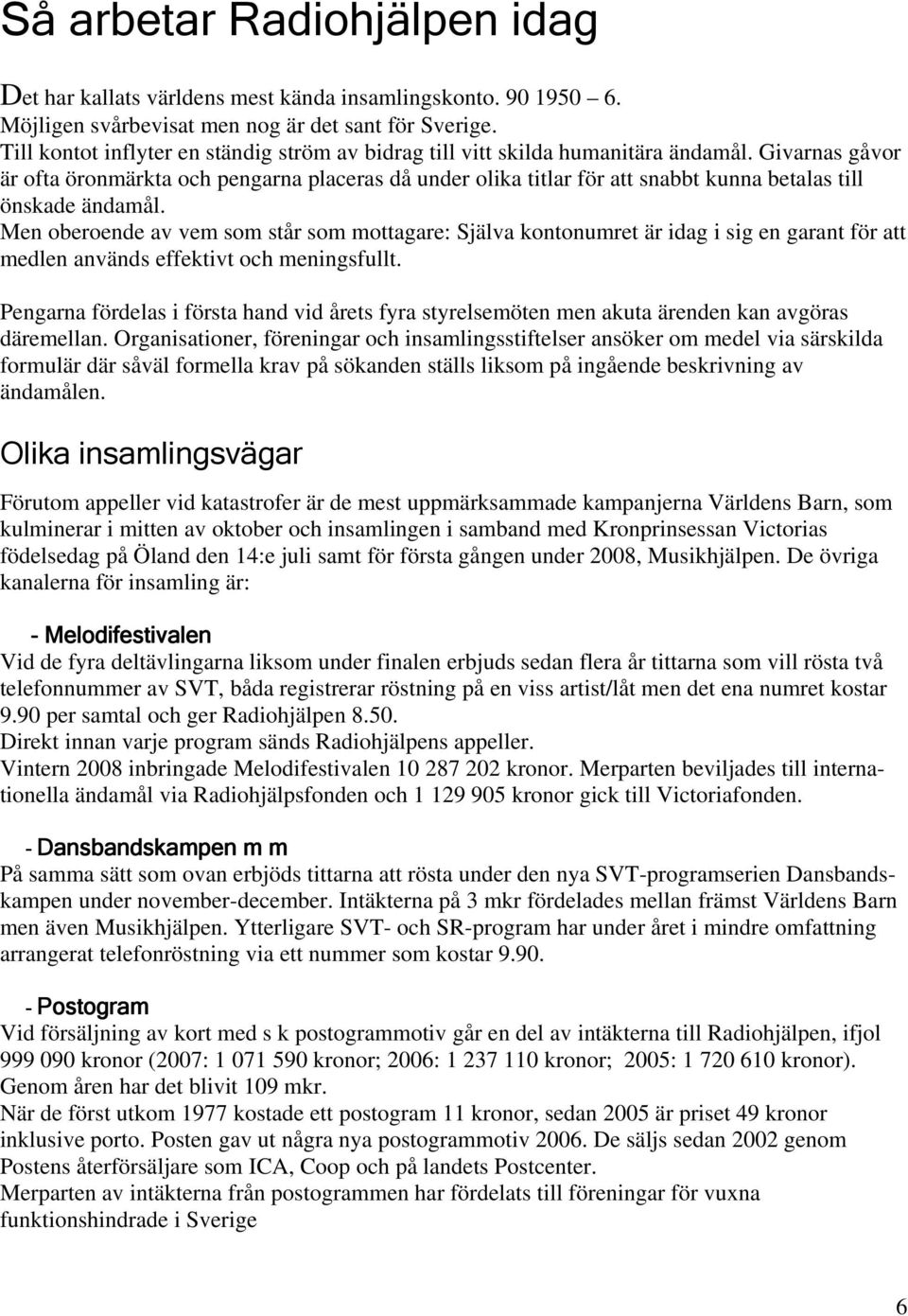 Givarnas gåvor är ofta öronmärkta och pengarna placeras då under olika titlar för att snabbt kunna betalas till önskade ändamål.