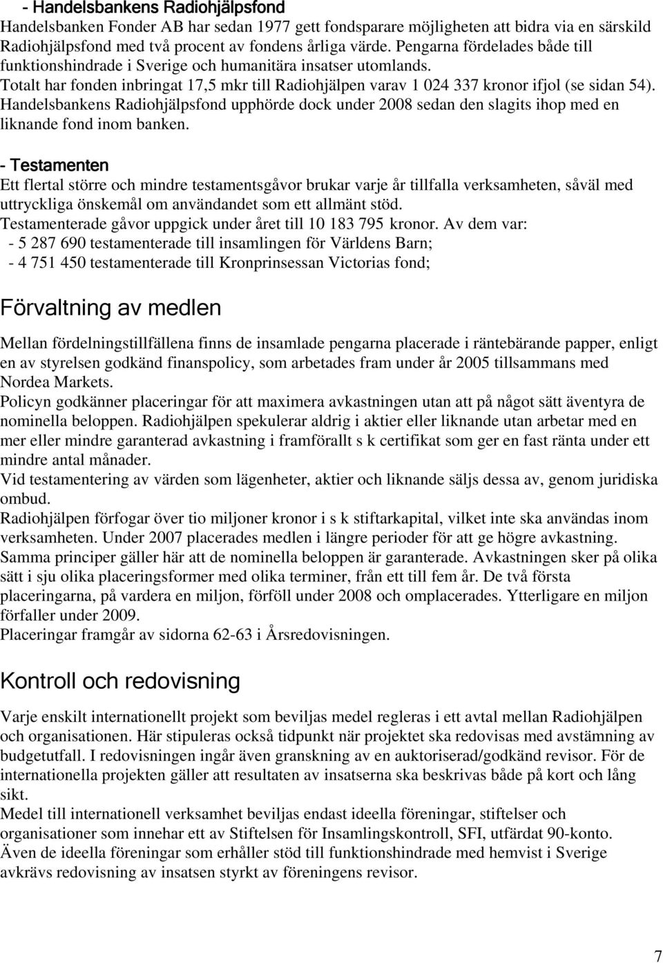Handelsbankens Radiohjälpsfond upphörde dock under 2008 sedan den slagits ihop med en liknande fond inom banken.