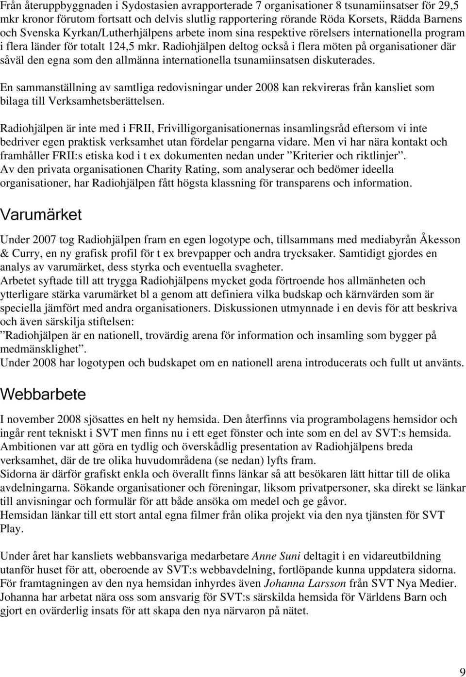 Radiohjälpen deltog också i flera möten på organisationer där såväl den egna som den allmänna internationella tsunamiinsatsen diskuterades.