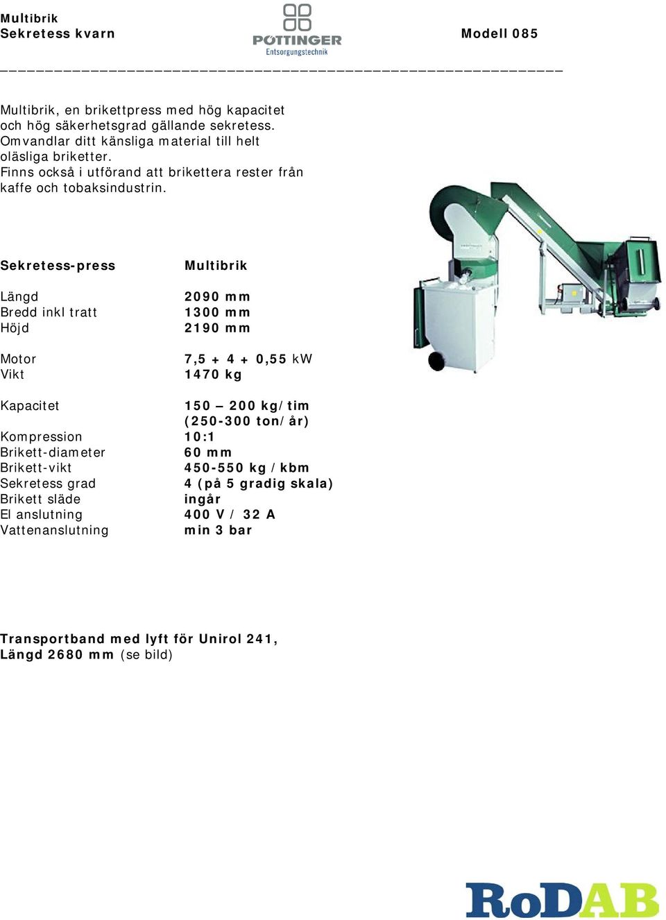 Sekretess-press Längd Bredd inkl tratt Höjd Motor Vikt Multibrik 2090 mm 1300 mm 2190 mm 7,5 + 4 + 0,55 kw 1470 kg Kapacitet 150 200 kg/tim (250-300 ton/år)