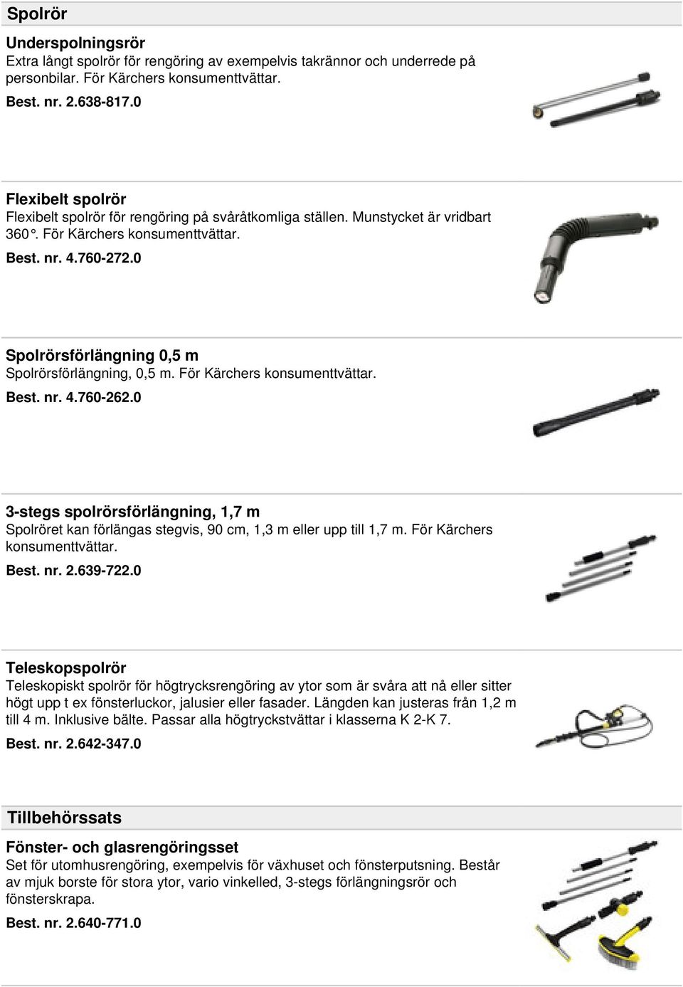 0 Spolrörsförlängning 0,5 m Spolrörsförlängning, 0,5 m. För Kärchers konsumenttvättar. Best. nr. 4.760-262.
