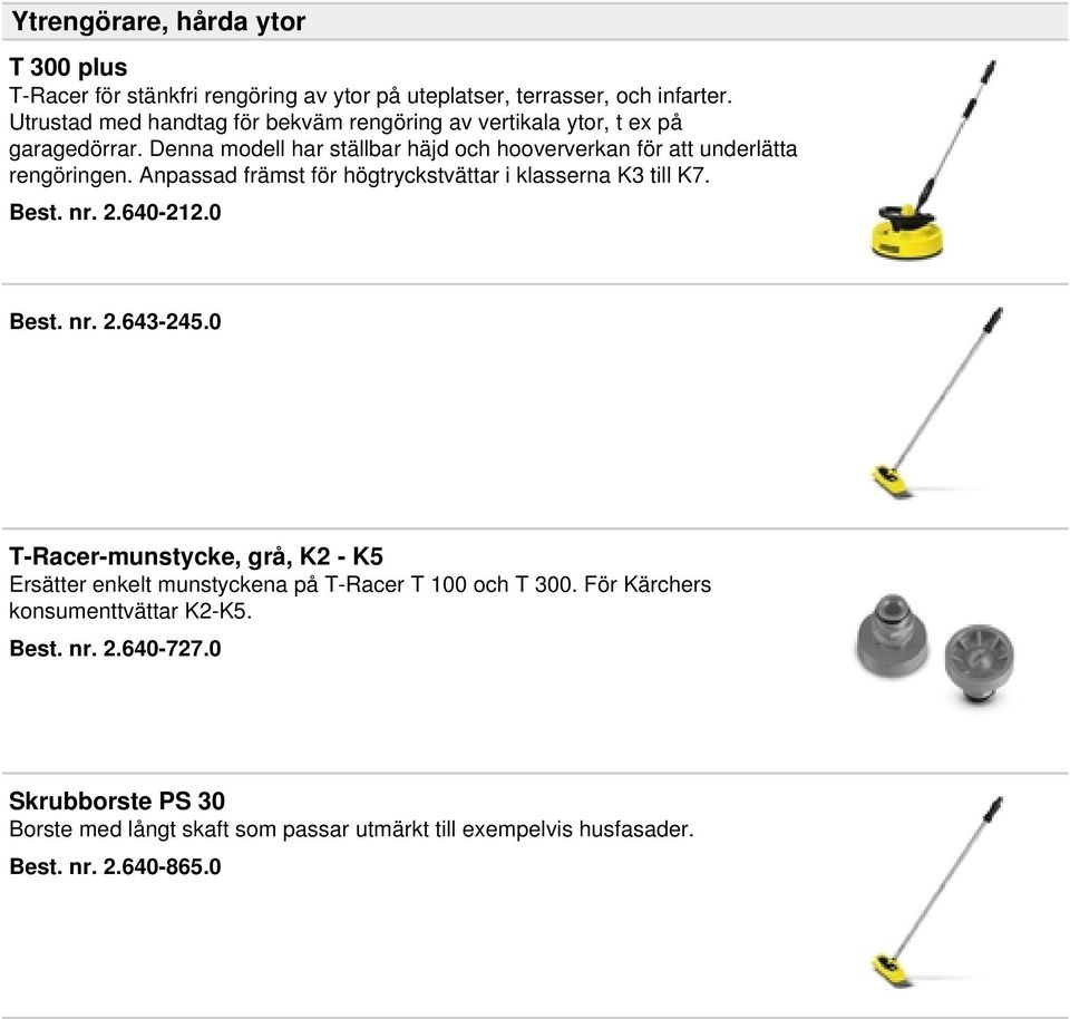 Denna modell har ställbar häjd och hooververkan för att underlätta rengöringen. Anpassad främst för högtryckstvättar i klasserna K3 till K7. Best. nr. 2.