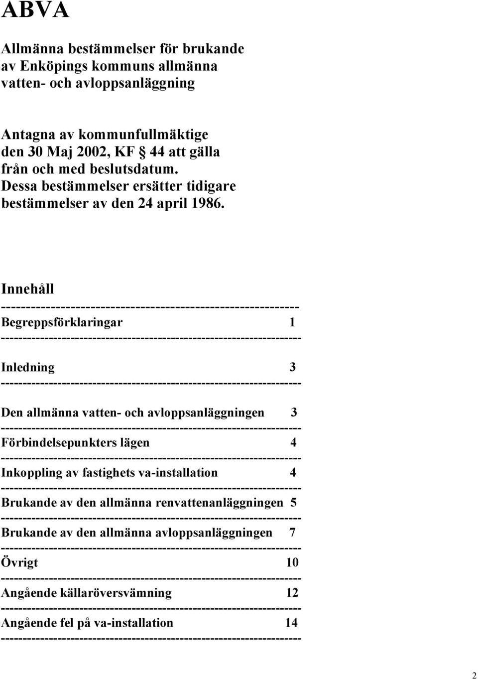 Innehåll ------------------------------------------------------------ Begreppsförklaringar 1 Inledning 3 Den allmänna vatten- och avloppsanläggningen 3