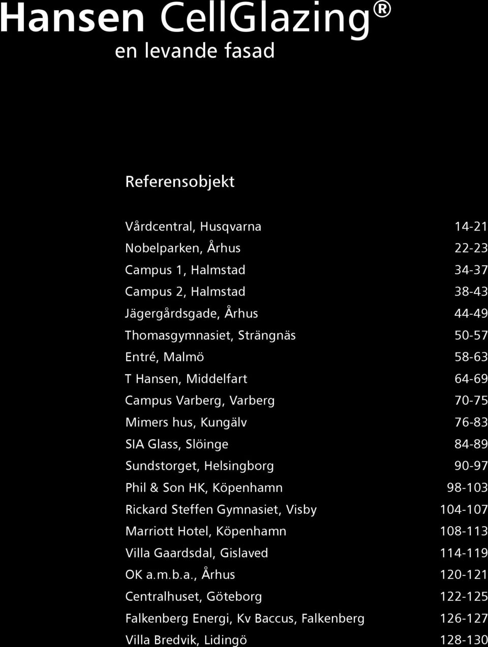 SIA Glass, Slöinge 84-89 Sundstorget, Helsingborg 90-97 Phil & Son HK, Köpenhamn 98-103 Rickard Steffen Gymnasiet, Visby 104-107 Marriott Hotel, Köpenhamn 108-113