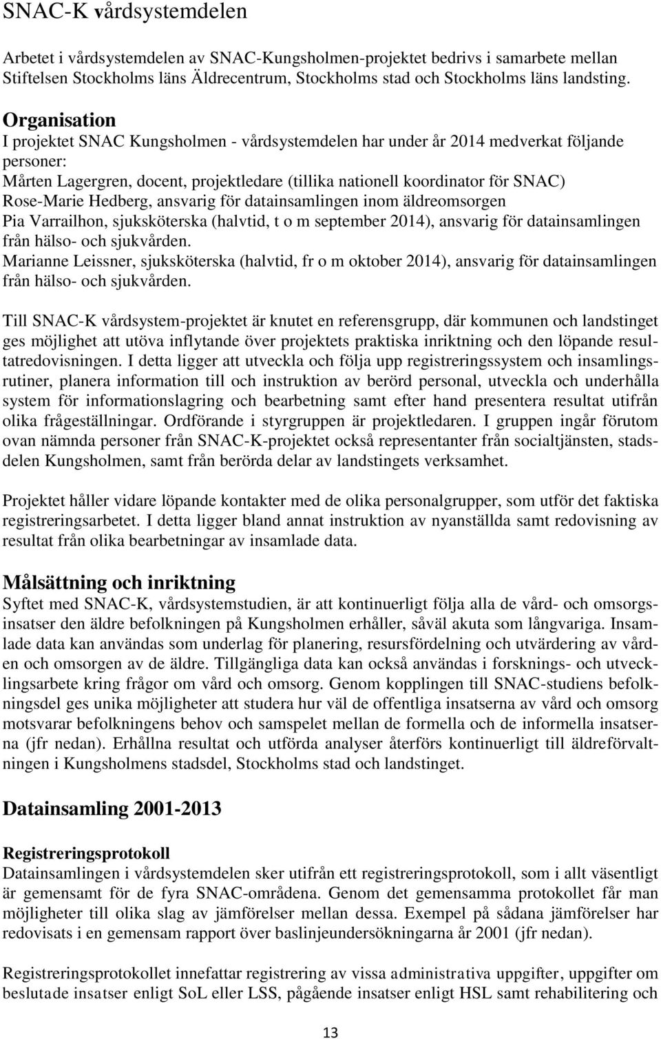 Hedberg, ansvarig för datainsamlingen inom äldreomsorgen Pia Varrailhon, sjuksköterska (halvtid, t o m september 2014), ansvarig för datainsamlingen från hälso- och sjukvården.