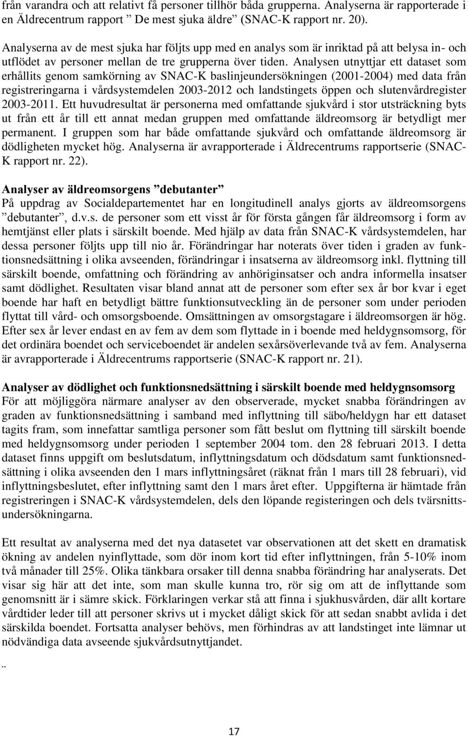 Analysen utnyttjar ett dataset som erhållits genom samkörning av SNAC-K baslinjeundersökningen (2001-2004) med data från registreringarna i vårdsystemdelen 2003-2012 och landstingets öppen och