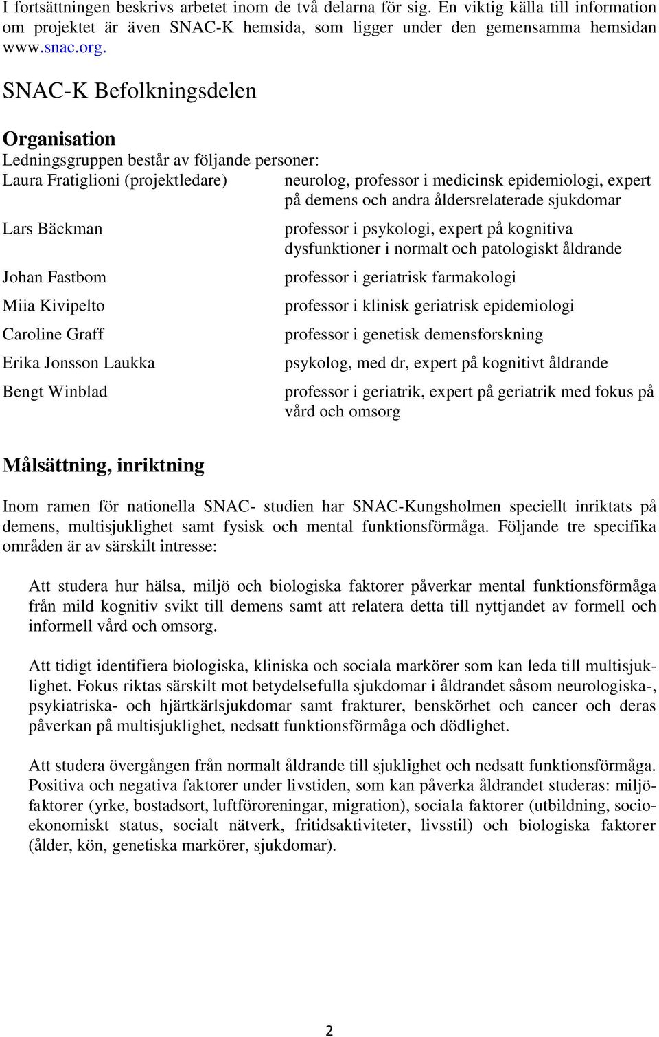 åldersrelaterade sjukdomar Lars Bäckman Johan Fastbom Miia Kivipelto Caroline Graff Erika Jonsson Laukka Bengt Winblad Målsättning, inriktning professor i psykologi, expert på kognitiva dysfunktioner