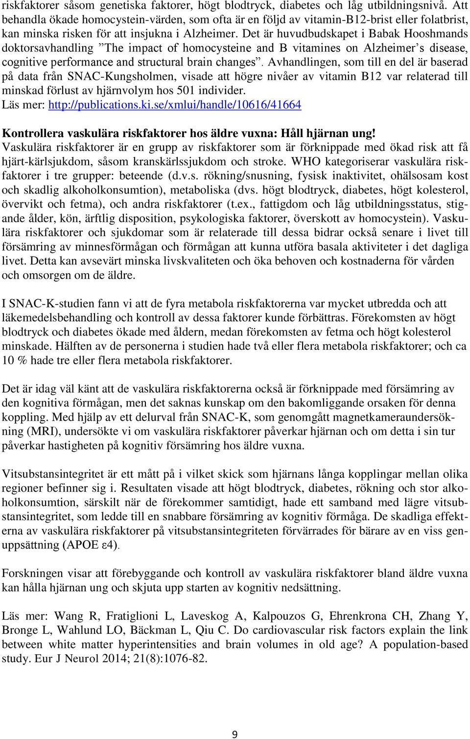 Det är huvudbudskapet i Babak Hooshmands doktorsavhandling The impact of homocysteine and B vitamines on Alzheimer s disease, cognitive performance and structural brain changes.
