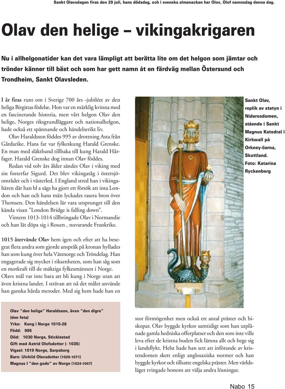 och Trondheim, Sankt Olavsleden. I år firas runt om i Sverige 700 års -jubiléet av den heliga Birgittas födelse.