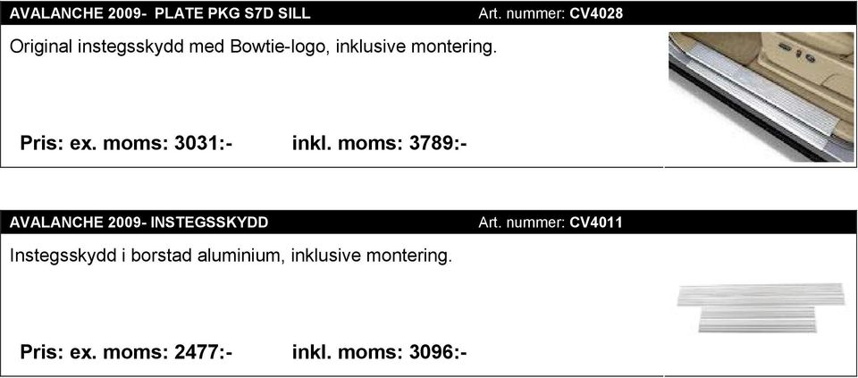 moms: 3789:- AVALANCHE 2009- INSTEGSSKYDD Instegsskydd i borstad aluminium,
