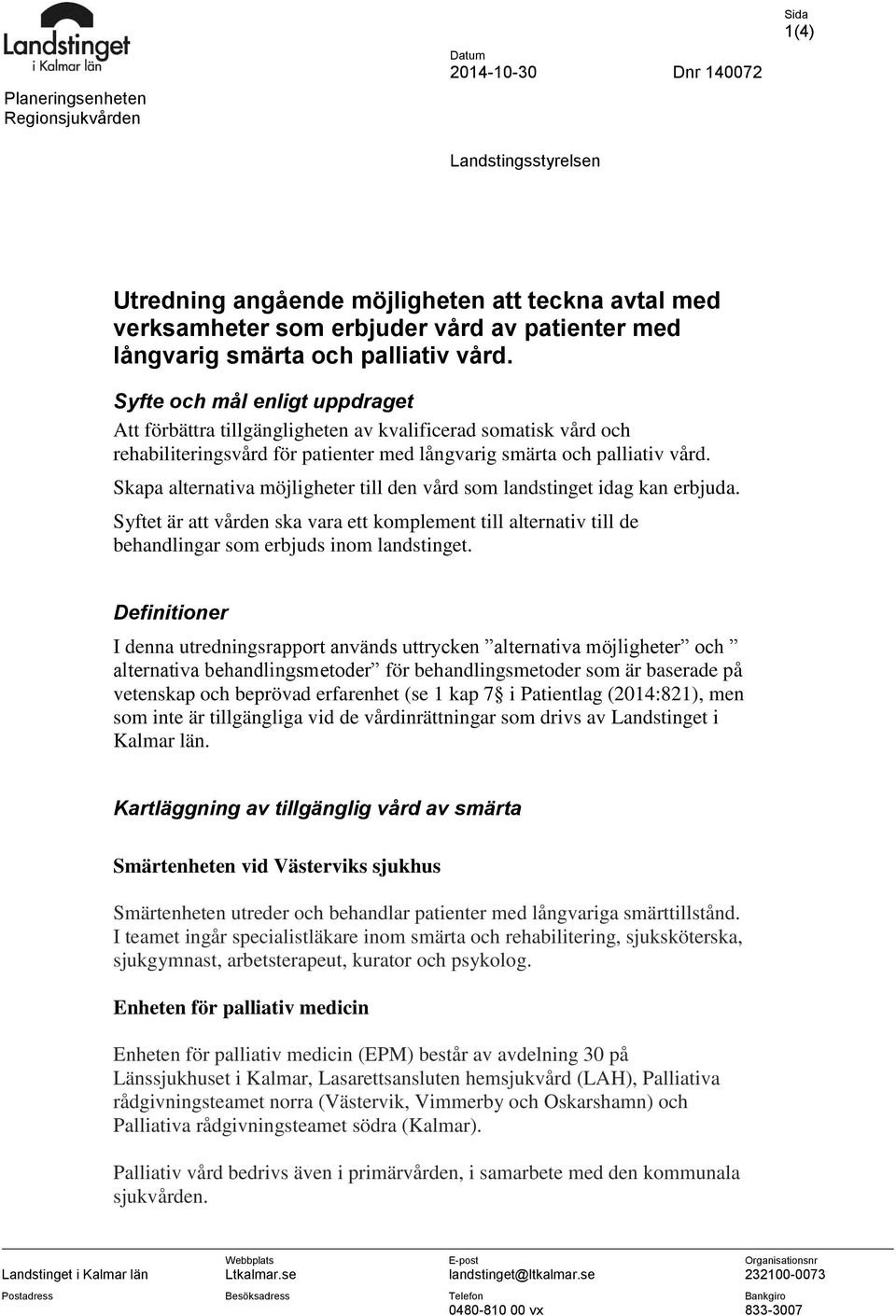 Skapa alternativa möjligheter till den vård som landstinget idag kan erbjuda. Syftet är att vården ska vara ett komplement till alternativ till de behandlingar som erbjuds inom landstinget.