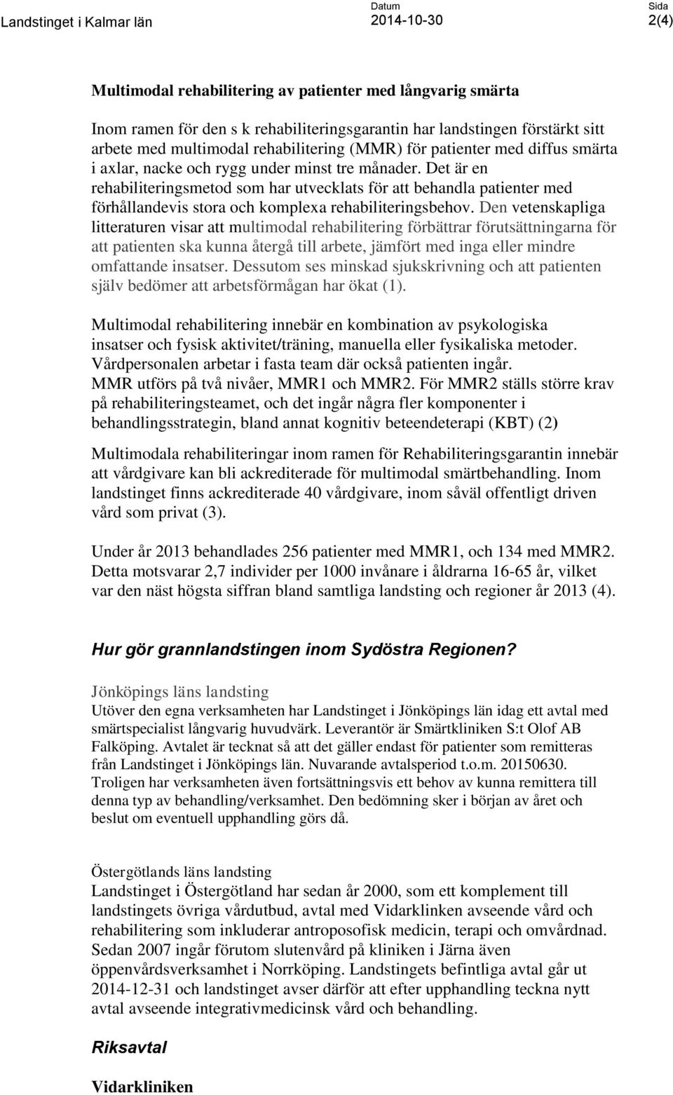 Det är en rehabiliteringsmetod som har utvecklats för att behandla patienter med förhållandevis stora och komplexa rehabiliteringsbehov.