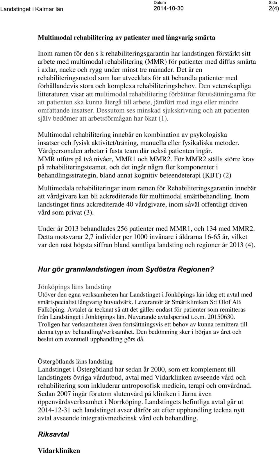 Det är en rehabiliteringsmetod som har utvecklats för att behandla patienter med förhållandevis stora och komplexa rehabiliteringsbehov.