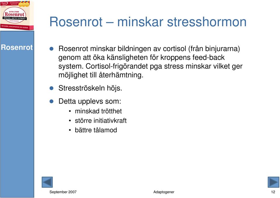 Cortisol-frigörandet pga stress minskar vilket ger möjlighet till