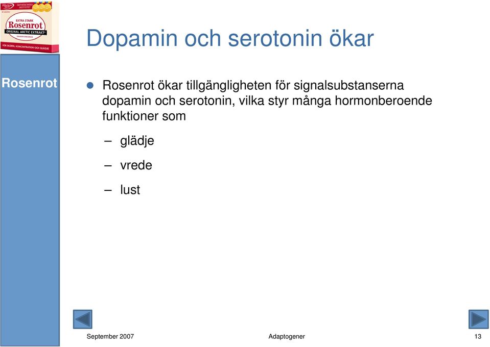 dopamin och serotonin, vilka styr många