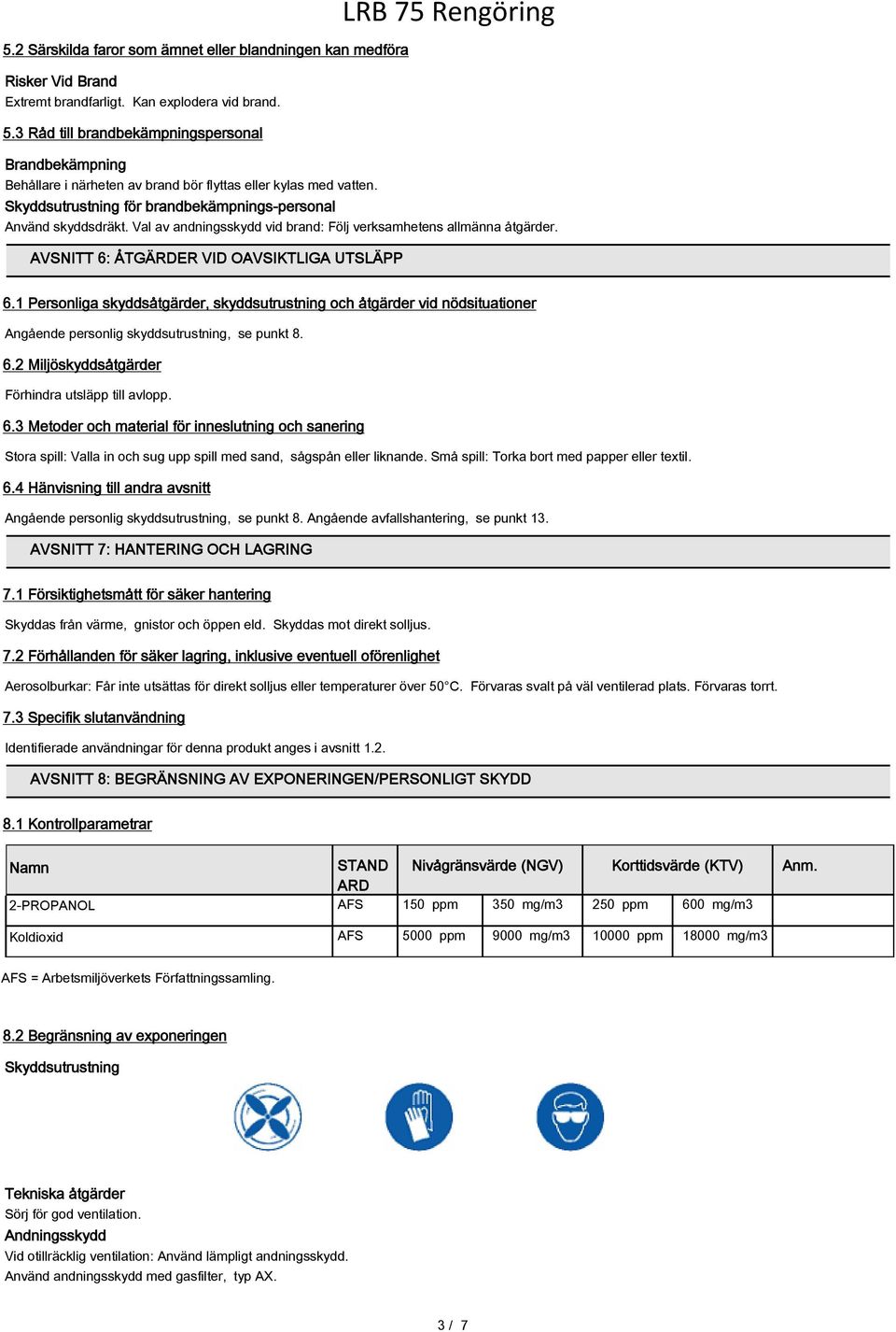 Val av andningsskydd vid brand: Följ verksamhetens allmänna åtgärder. AVSNITT 6: ÅTGÄRDER VID OAVSIKTLIGA UTSLÄPP 6.