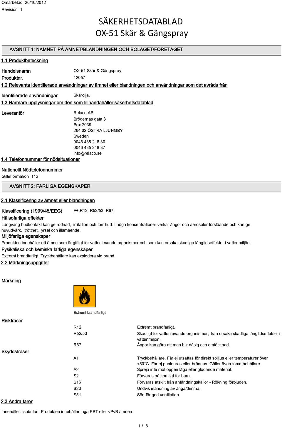 3 Närmare upplysningar om den som tillhandahåller säkerhetsdatablad Leverantör Relaco AB Brödernas gata 3 Box 2039 264 02 ÖSTRA LJUNGBY Sweden 0046 435 218 30 0046 435 218 37 info@relaco.se 1.