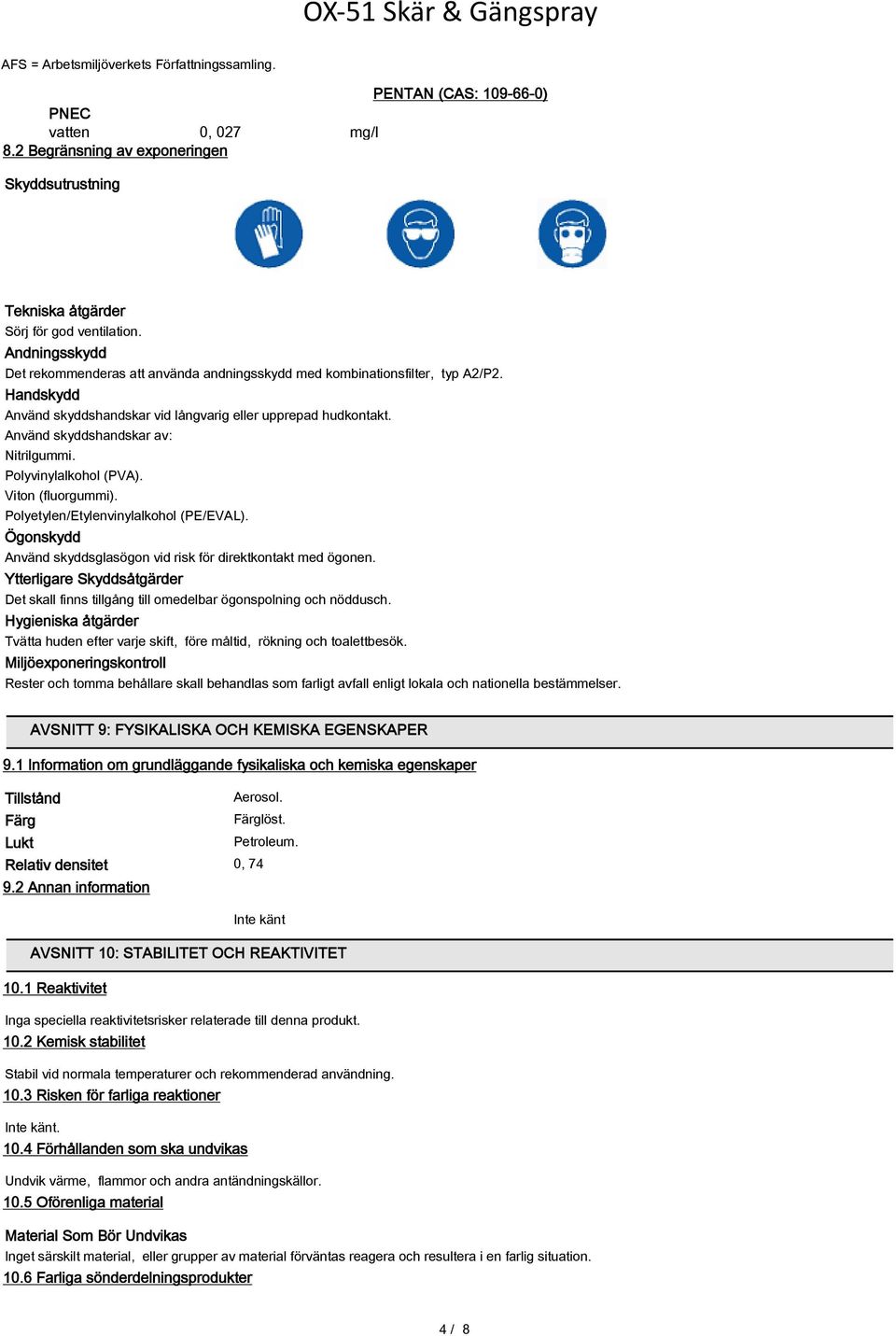 Använd skyddshandskar av: Nitrilgummi. Polyvinylalkohol (PVA). Viton (fluorgummi). Polyetylen/Etylenvinylalkohol (PE/EVAL). Ögonskydd Använd skyddsglasögon vid risk för direktkontakt med ögonen.