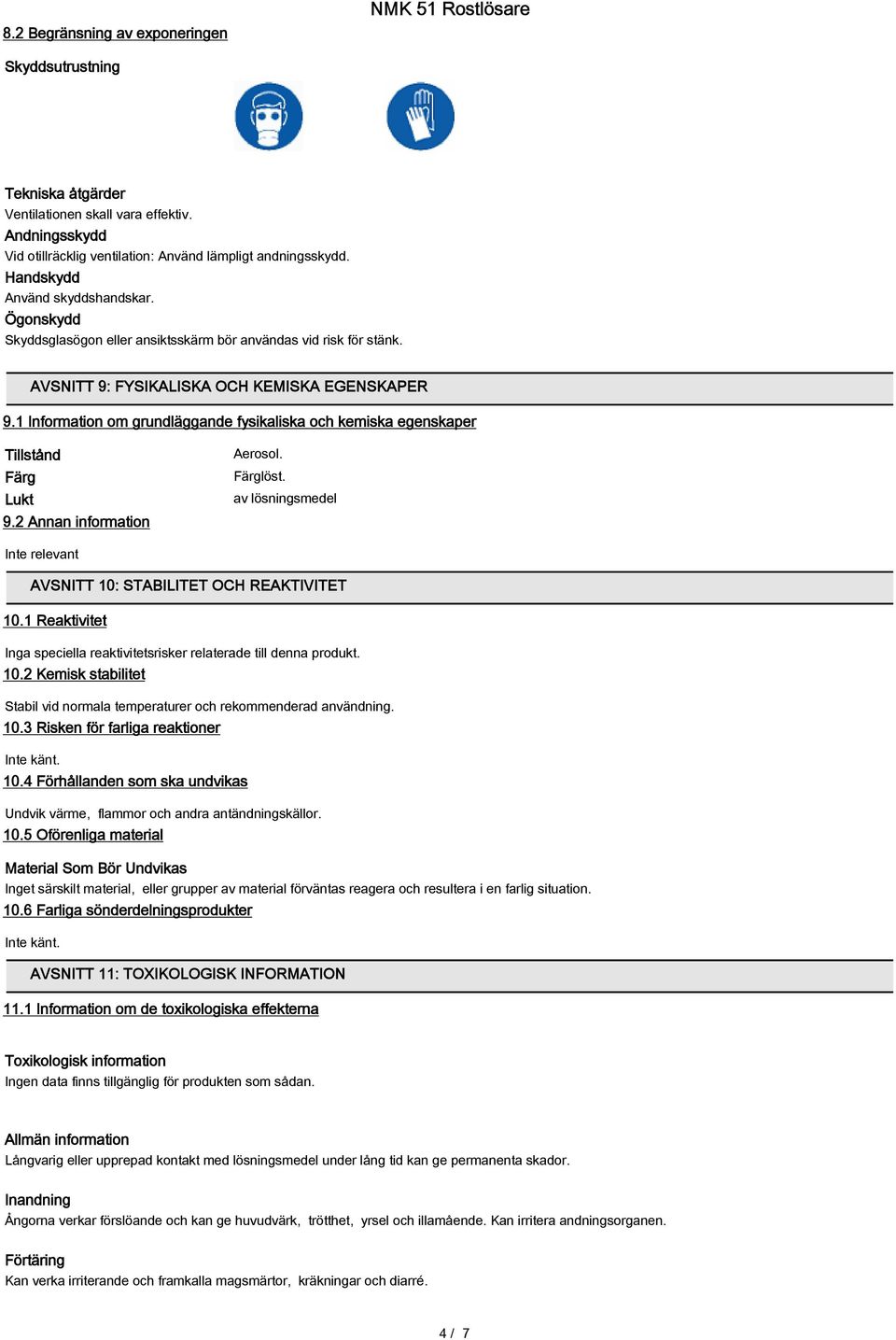 1 Information om grundläggande fysikaliska och kemiska egenskaper Tillstånd Färg Lukt 9.2 Annan information Aerosol. Färglöst. av lösningsmedel Inte relevant AVSNITT 10: STABILITET OCH REAKTIVITET 10.