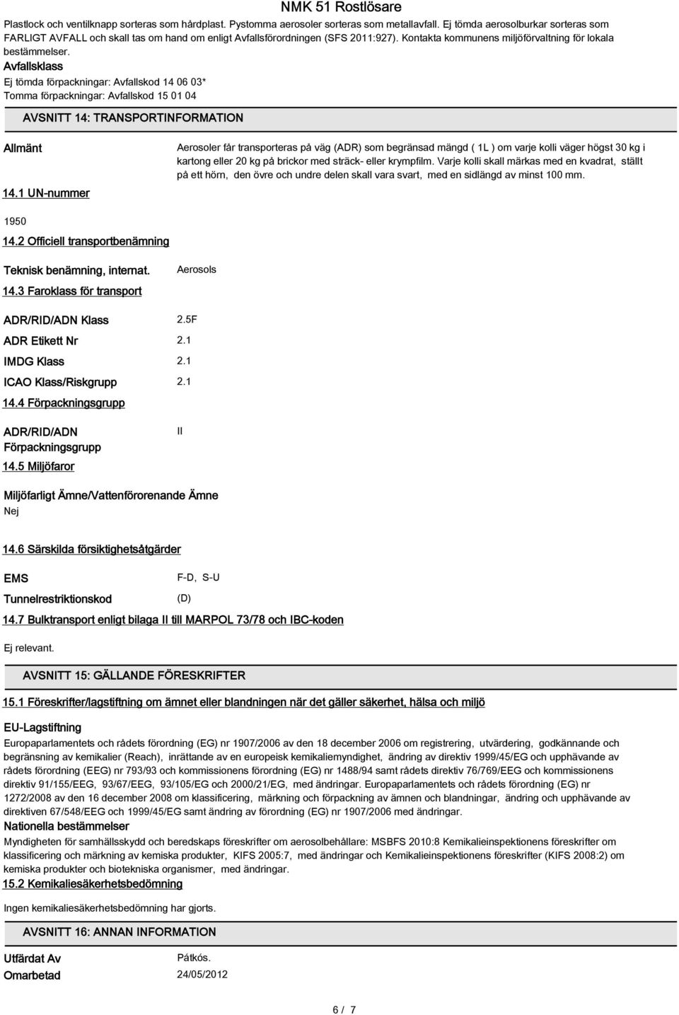 Avfallsklass Ej tömda förpackningar: Avfallskod 14 06 03* Tomma förpackningar: Avfallskod 15 01 04 AVSNITT 14: TRANSPORTINFORMATION Allmänt 14.