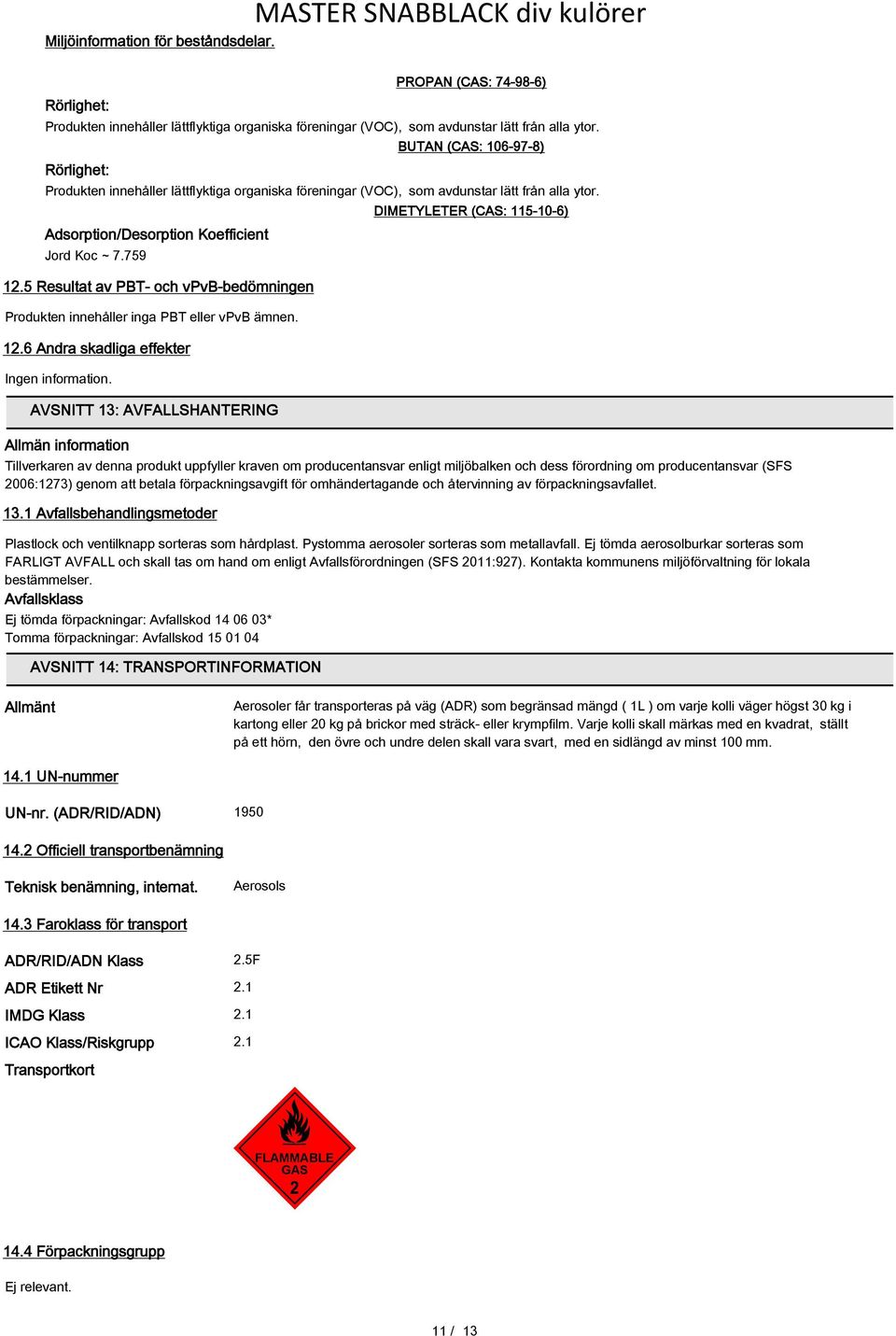 5 Resultat av PBT- och vpvb-bedömningen Produkten innehåller inga PBT eller vpvb ämnen. 12.6 Andra skadliga effekter Ingen information.