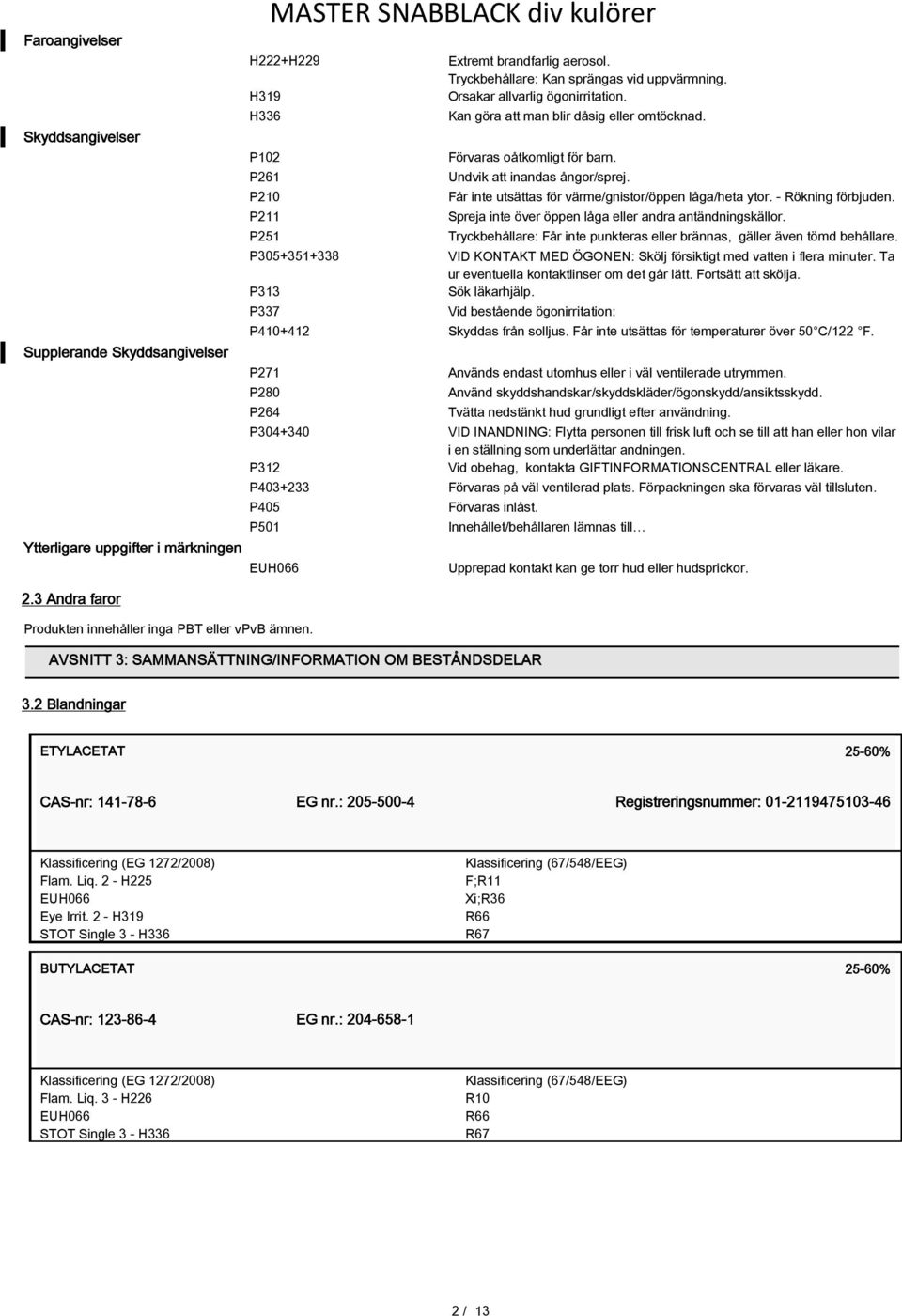 Undvik att inandas ångor/sprej. Får inte utsättas för värme/gnistor/öppen låga/heta ytor. - Rökning förbjuden. Spreja inte över öppen låga eller andra antändningskällor.