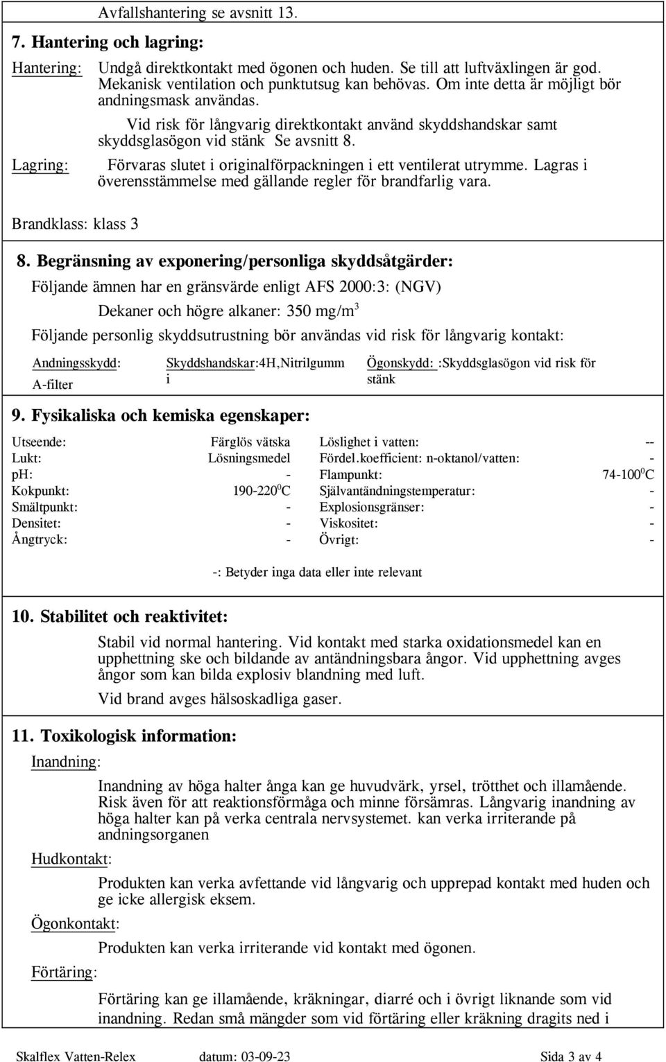 Lagring: Förvaras slutet i originalförpackningen i ett ventilerat utrymme. Lagras i överensstämmelse med gällande regler för brandfarlig vara. Brandklass: klass 3 8.