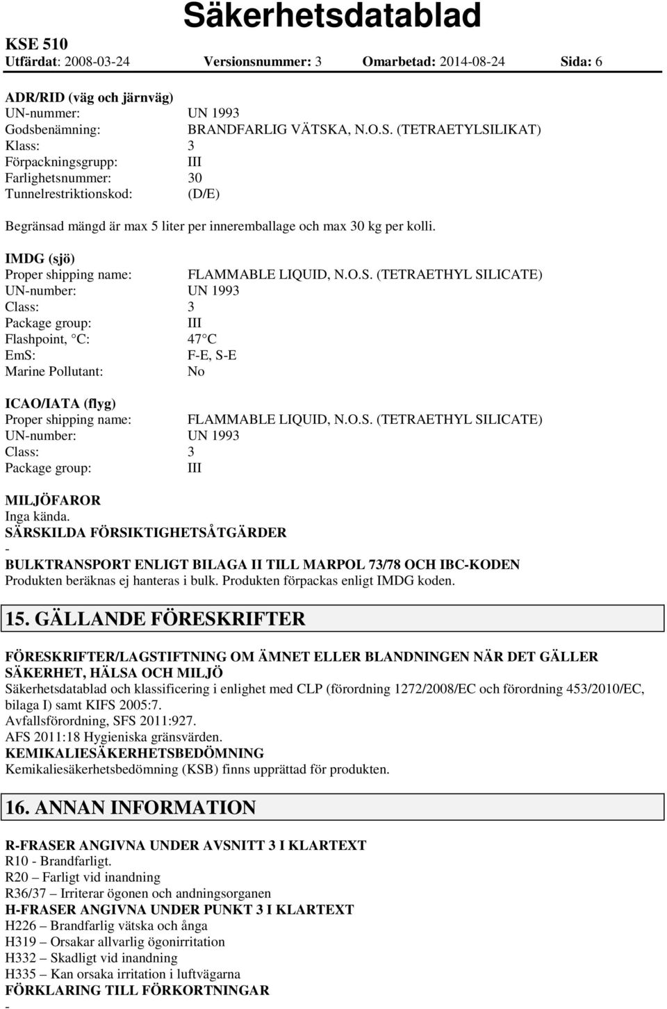 A, N.O.S. (TETRAETYLSILIKAT) Klass: 3 Förpackningsgrupp: III Farlighetsnummer: 30 Tunnelrestriktionskod: (D/E) Begränsad mängd är max 5 liter per inneremballage och max 30 kg per kolli.