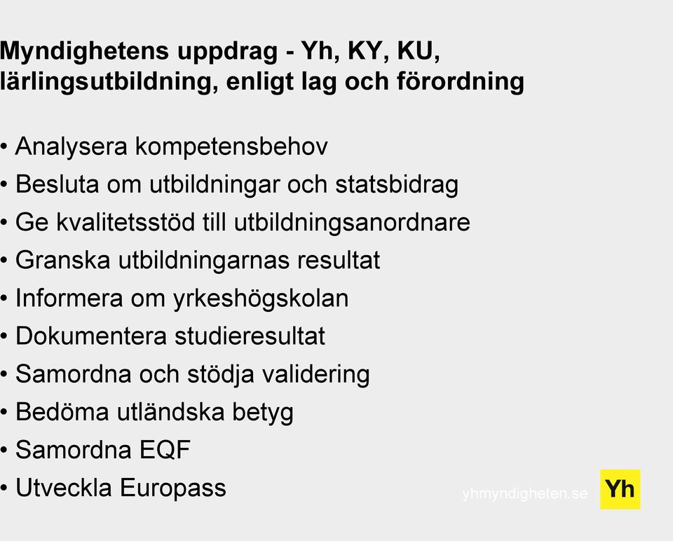 utbildningsanordnare Granska utbildningarnas resultat Informera om yrkeshögskolan