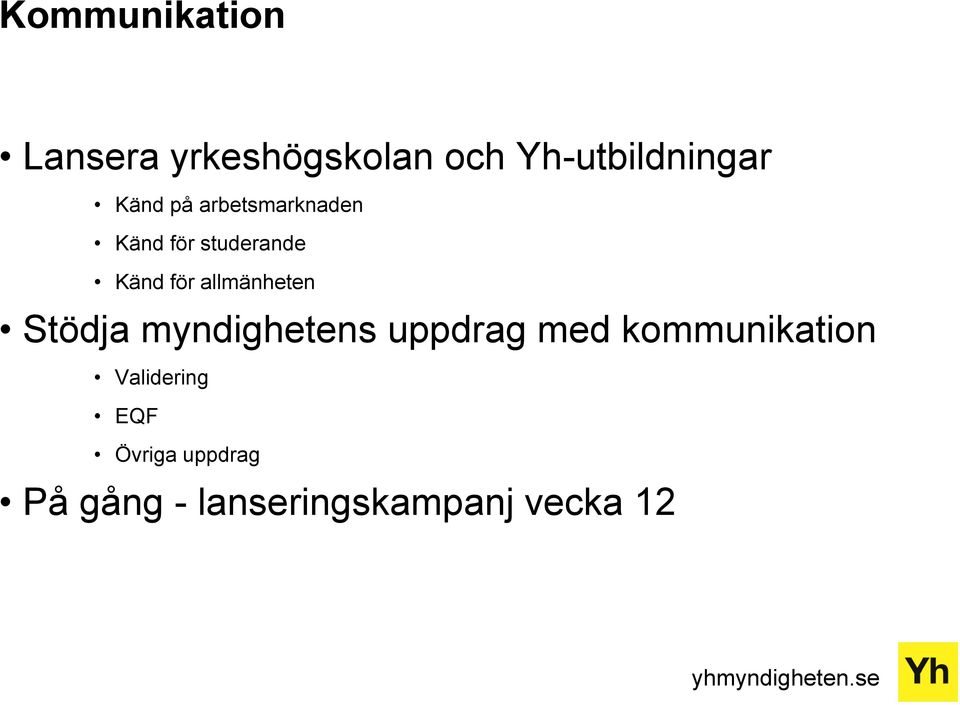 allmänheten Stödja myndighetens uppdrag med kommunikation