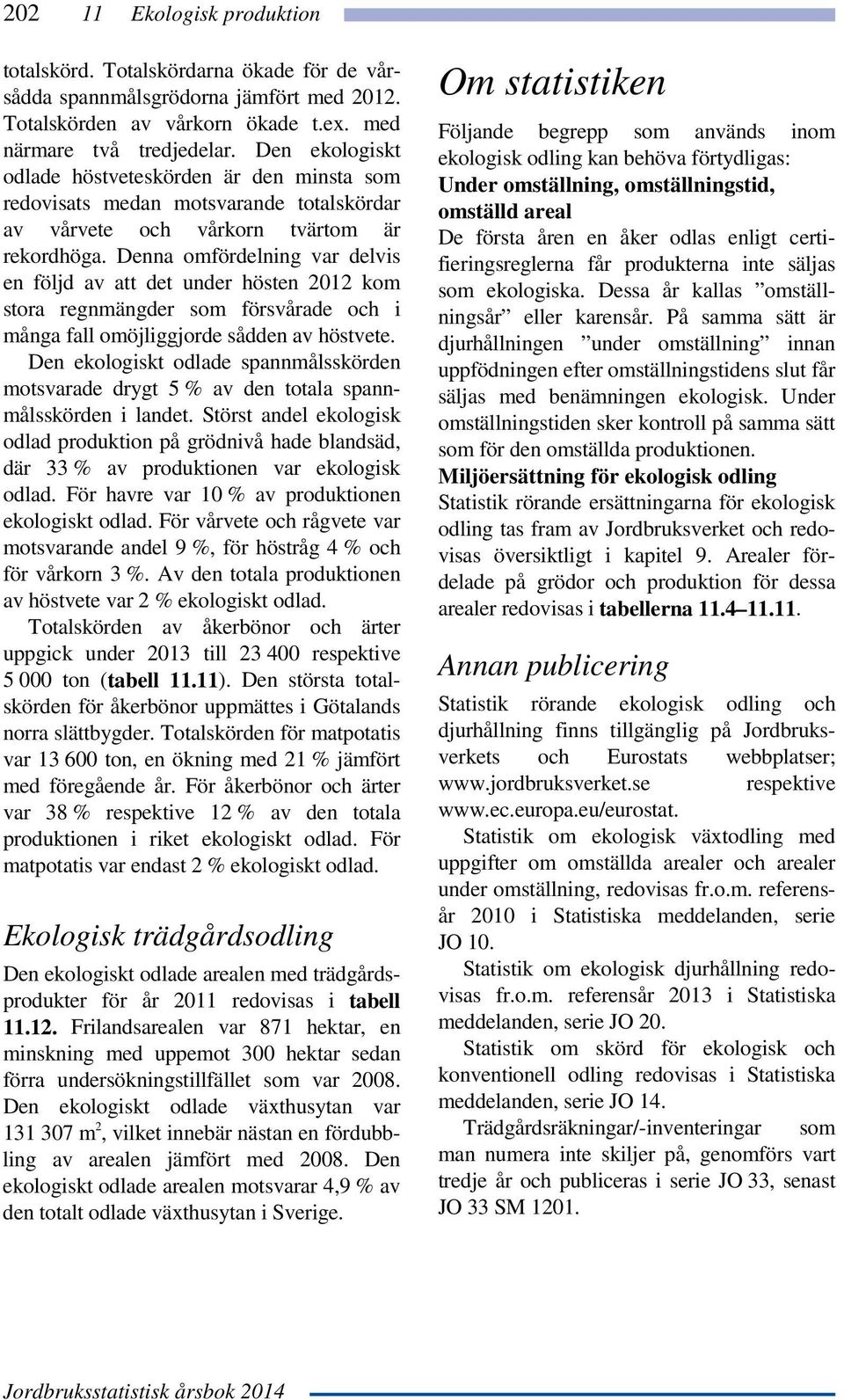 Denna omfördelning var delvis en följd av att det under hösten 2012 kom stora regnmängder som försvårade och i många fall omöjliggjorde sådden av höstvete.