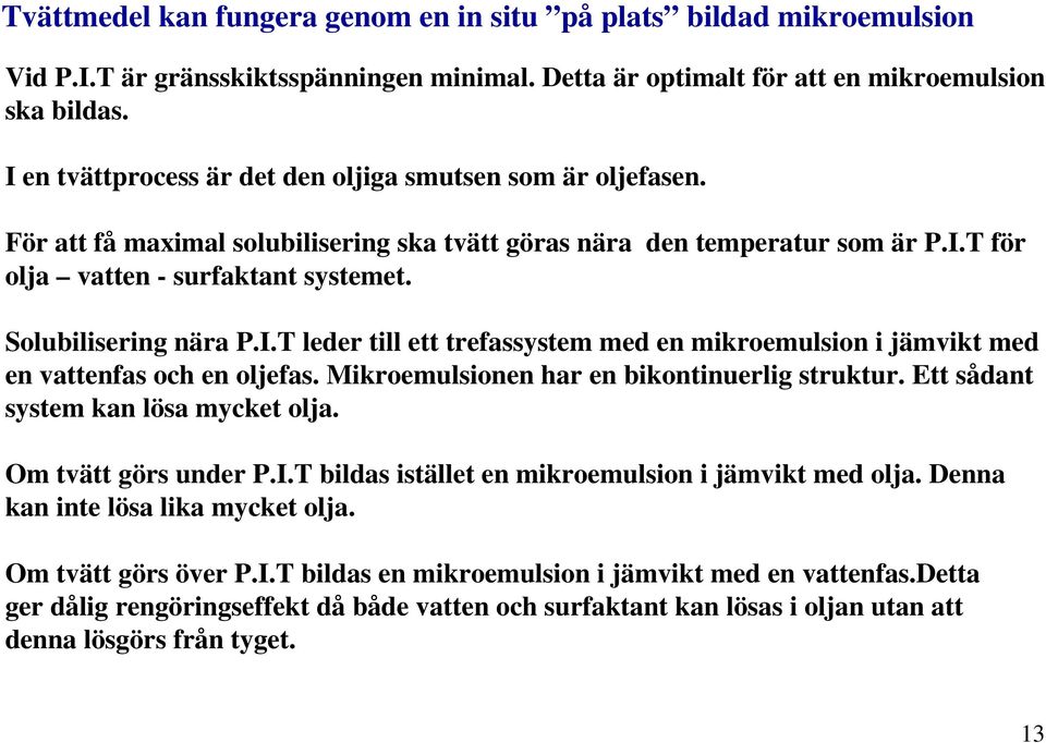 Solubilisering nära P.I.T leder till ett trefassystem med en mikroemulsion i jämvikt med en vattenfas och en oljefas. Mikroemulsionen har en bikontinuerlig struktur.