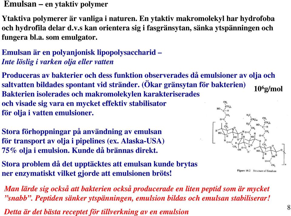 Emulsan är en polyanjonisk lipopolysaccharid Inte löslig i varken olja eller vatten Produceras av bakterier och dess funktion observerades då emulsioner av olja och saltvatten bildades spontant vid