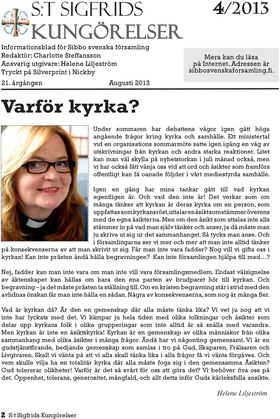 Under sommaren har debattens vågor igen gått höga angående frågor kring kyrka och samhälle.