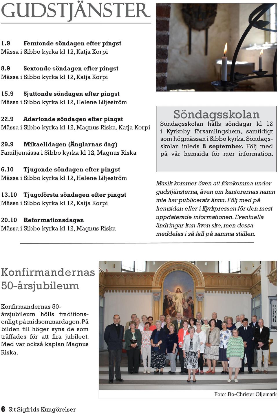 9 Mikaelidagen (Änglarnas dag) Familjemässa i Sibbo kyrka kl 12, Magnus Riska 6.10 Tjugonde söndagen efter pingst Mässa i Sibbo kyrka kl 12, Helene Liljeström 13.