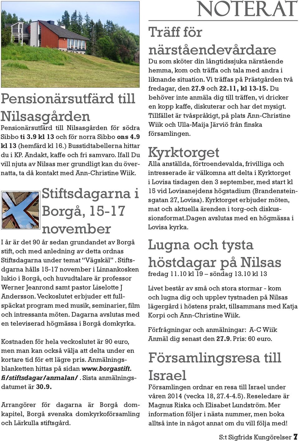 Stiftsdagarna i Borgå, 15-17 november I år är det 90 år sedan grundandet av Borgå stift, och med anledning av detta ordnas Stiftsdagarna under temat Vägskäl.