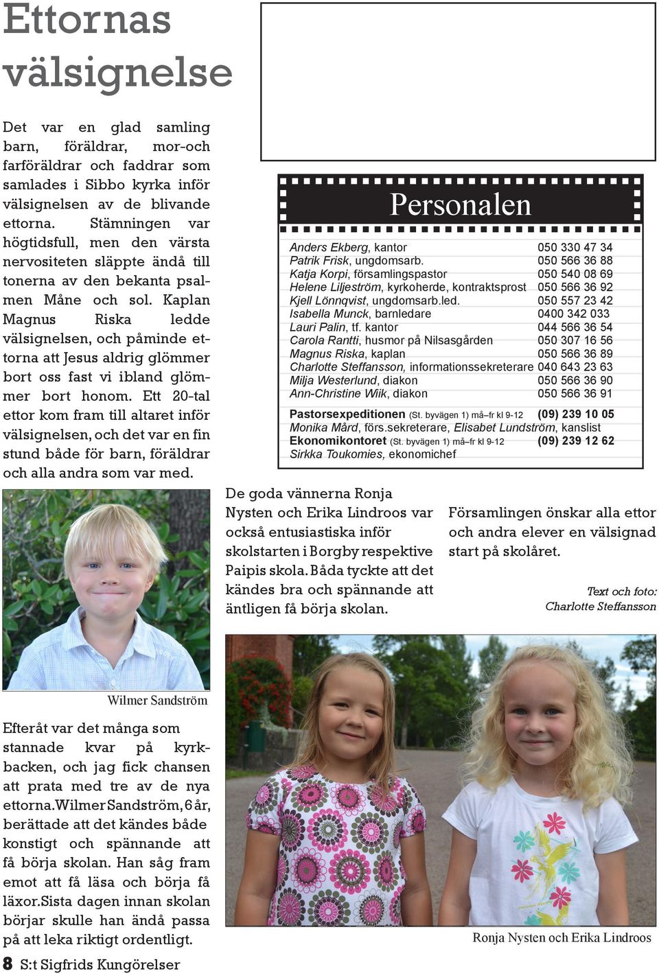 Kaplan Magnus Riska ledde välsignelsen, och påminde ettorna att Jesus aldrig glömmer bort oss fast vi ibland glömmer bort honom.