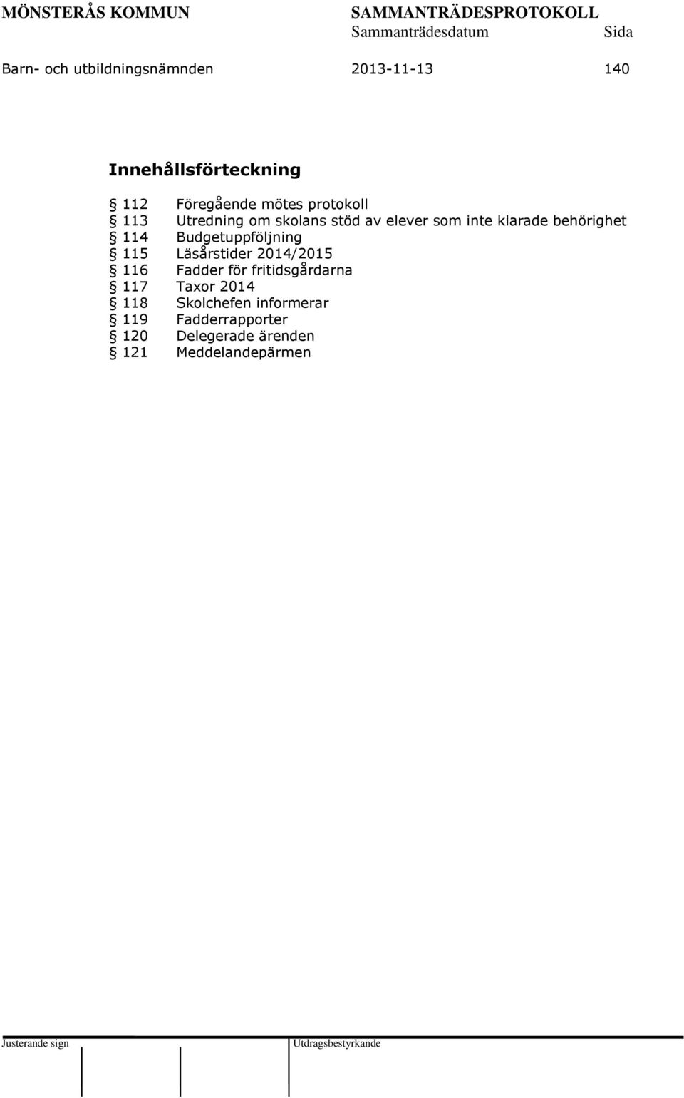 Budgetuppföljning 115 Läsårstider 2014/2015 116 Fadder för fritidsgårdarna 117 Taxor