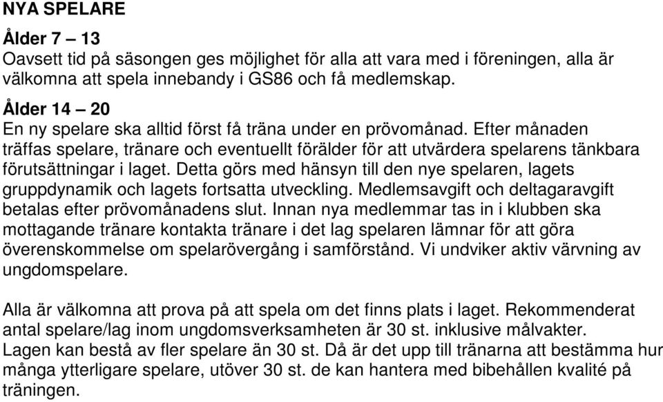 Detta görs med hänsyn till den nye spelaren, lagets gruppdynamik och lagets fortsatta utveckling. Medlemsavgift och deltagaravgift betalas efter prövomånadens slut.