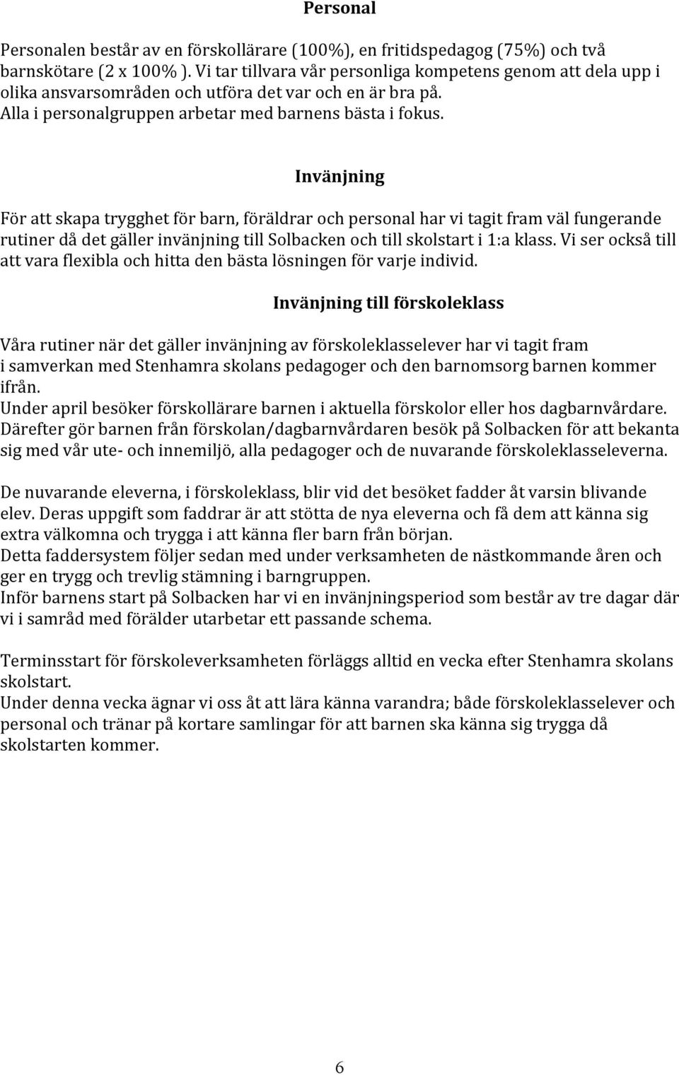 Invänjning För att skapa trygghet för barn, föräldrar och personal har vi tagit fram väl fungerande rutiner då det gäller invänjning till Solbacken och till skolstart i 1:a klass.