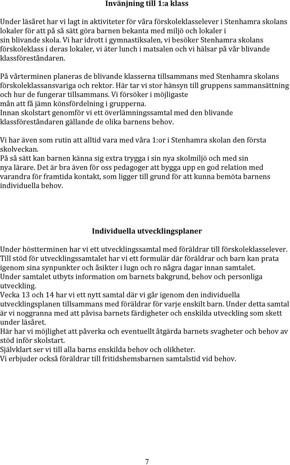 På vårterminen planeras de blivande klasserna tillsammans med Stenhamra skolans förskoleklassansvariga och rektor. Här tar vi stor hänsyn till gruppens sammansättning och hur de fungerar tillsammans.