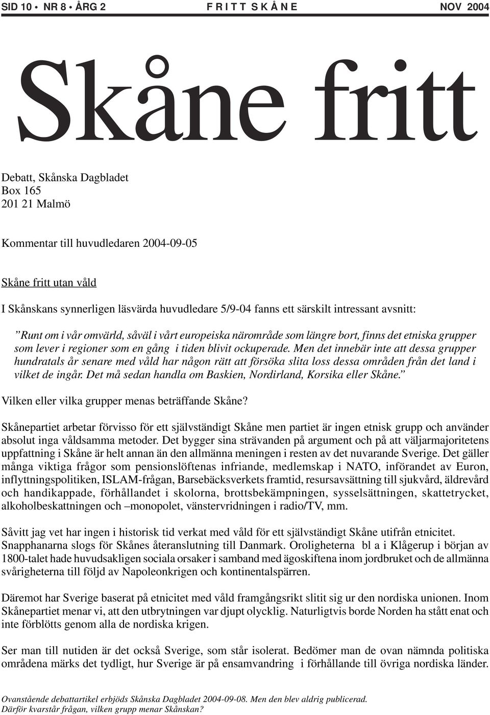 blivit ockuperade. Men det innebär inte att dessa grupper hundratals år senare med våld har någon rätt att försöka slita loss dessa områden från det land i vilket de ingår.