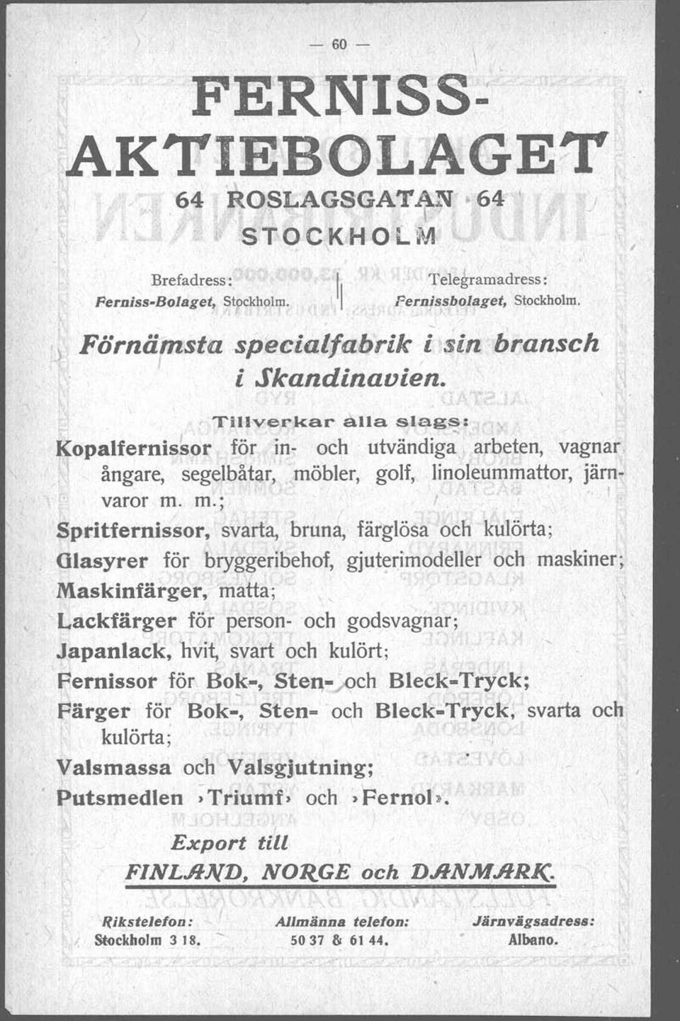 Sprttternlssor, svarta, bruna, färglösa och kulörta; Olasyrer för bryggeribehof, gjuterimodeller och maskiner; Maskinfärg er, matta; Lackfärger för person-och godsvagnar;, " Japanlack, 'hvit, svart